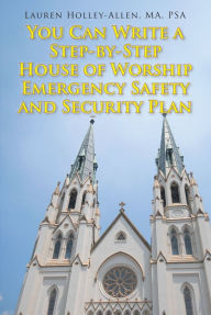Title: You Can Write a Step-by-Step House of Worship Emergency Safety and Security Plan, Author: Lauren Holley-Allen