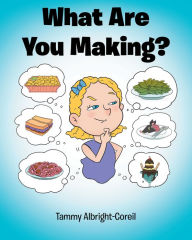 Title: What Are You Making?, Author: Tammy Albright-Coreil