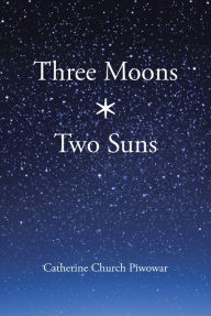 Title: Three Moons * Two Suns, Author: Catherine Church Piwowar