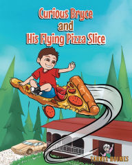 Title: Curious Bryce and His Flying Pizza Slice, Author: Tahnee Holmes