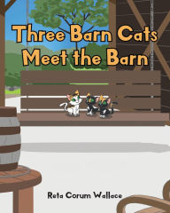 Title: Three Barn Cats Meet the Barn, Author: Reta Corum Wallace