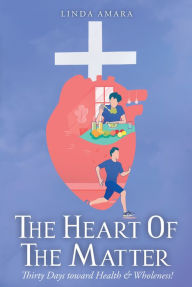 Title: The Heart of the Matter: Thirty Days toward Health & Wholeness!, Author: Linda Amara