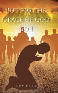 Title: But for the Grace of God Go I, Author: Judy Hood