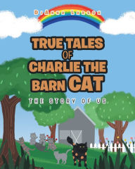 Title: True Tales of Charlie the Barn Cat: The Story of Us, Author: DiAnna Larson