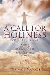 Title: A Call for Holiness: Vision: 3 x 7 = 21, Author: Tommy E Woods