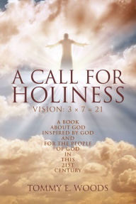 Title: A Call for Holiness: Vision: 3 x 7 = 21, Author: Tommy E. Woods