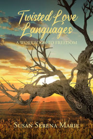 Title: Twisted Love Languages: A Workbook to Freedom, Author: Susan Serena Marie