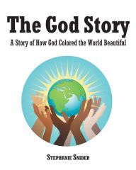 Title: The God Story: A Story of How God Colored the World Beautiful, Author: Stephanie Snider