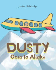 Title: Dusty Goes to Alaska, Author: Janice Baldridge