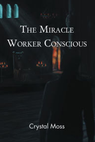 Title: The Miracle Worker Conscious, Author: Crystal Moss