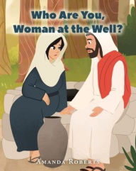 Title: Who Are You, Woman at the Well?, Author: Amanda Roberts