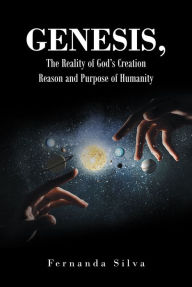 Title: Genesis, The Reality of God's Creation: Reason and Purpose of Humanity, Author: Fernanda Silva