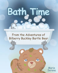 Title: Bath Time: From the Adventures of Bilberry Buckley Bartle Bear, Author: Marie Serena