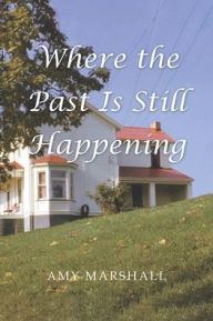 Title: Where the Past Is Still Happening, Author: Amy Marshall