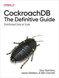 Title: CockroachDB: The Definitive Guide: Distributed Data at Scale, Author: Guy Harrison