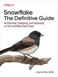 Title: Snowflake: The Definitive Guide: Architecting, Designing, and Deploying on the Snowflake Data Cloud, Author: Joyce Kay Avila