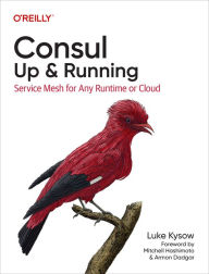 Title: Consul: Up and Running: Service Mesh for Any Runtime or Cloud, Author: Luke Kysow