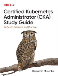 Title: Certified Kubernetes Administrator (CKA) Study Guide: In-Depth Guidance and Practice, Author: Benjamin Muschko