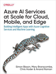 Title: Azure AI Services at Scale for Cloud, Mobile, and Edge: Building Intelligent Apps with Azure Cognitive Services and Machine Learning, Author: Simon Bisson