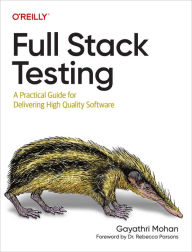 Title: Full Stack Testing: A Practical Guide for Delivering High Quality Software, Author: Gayathri Mohan