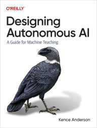 Title: Designing Autonomous AI: A Guide for Machine Teaching, Author: Kence Anderson