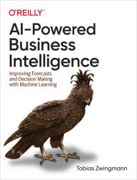 Title: AI-Powered Business Intelligence: Improving Forecasts and Decision Making with Machine Learning, Author: Tobias Zwingmann