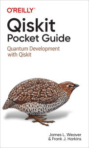 Title: Qiskit Pocket Guide: Quantum Development with Qiskit, Author: James Weaver