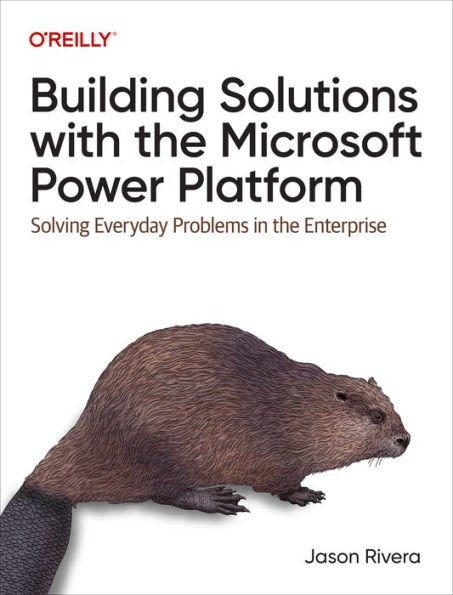 Building Solutions with the Microsoft Power Platform: Solving Everyday Problems Enterprise