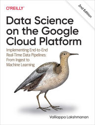 Title: Data Science on the Google Cloud Platform: Implementing End-to-End Real-Time Data Pipelines: From Ingest to Machine Learning, Author: Valliappa Lakshmanan