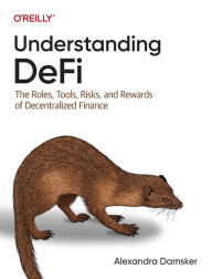 Free downloadable audiobooks iphone Understanding Defi: The Roles, Tools, Risks, and Rewards of Decentralized Finance (English literature) by Alexandra Damsker  9781098120764