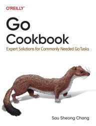 Title: Go Cookbook: Expert Solutions for Commonly Needed Go Tasks, Author: Sau Sheong Chang