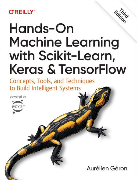 Hands-On Machine Learning with Scikit-Learn, Keras, and TensorFlow: Concepts, Tools, and Techniques to Build Intelligent Systems