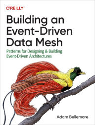 Title: Building an Event-Driven Data Mesh: Patterns for Designing & Building Event-Driven Architectures, Author: Adam Bellemare