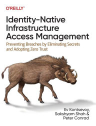 Title: Identity-Native Infrastructure Access Management: Preventing Breaches by Eliminating Secrets and Adopting Zero Trust, Author: Ev Kontsevoy