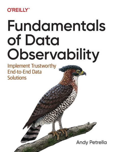 Fundamentals of Data Observability: Implement Trustworthy End-to-End Solutions