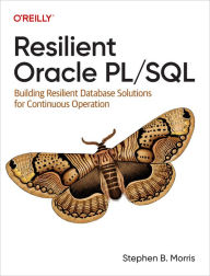 Title: Resilient Oracle PL/SQL: Building Resilient Database Solutions for Continuous Operation, Author: Stephen Morris