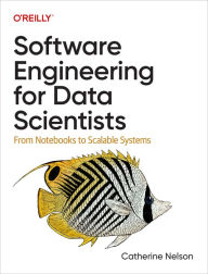 Title: Software Engineering for Data Scientists: From Notebooks to Scalable Systems, Author: Catherine Nelson