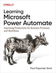 Title: Learning Microsoft Power Automate: Improving Productivity for Business Processes and Workflows, Author: Paul Papanek Stork