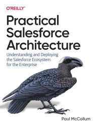 Title: Practical Salesforce Architecture: Understanding and Deploying the Salesforce Ecosystem for the Enterprise, Author: Paul McCollum