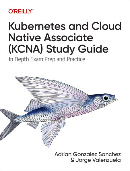 Kubernetes and Cloud Native Associate (KCNA) Study Guide: In-Depth Exam Prep and Practice