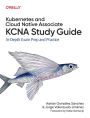 Kubernetes and Cloud Native Associate (KCNA) Study Guide: In-Depth Exam Prep and Practice