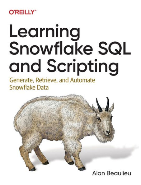 Learning Snowflake SQL and Scripting: Generate, Retrieve, Automate Data