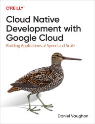Title: Cloud Native Development with Google Cloud: Building Applications at Speed and Scale, Author: Daniel Vaughan