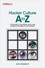 Title: Hacker Culture A to Z: A Fun Guide to the People, Ideas, and Gadgets That Made the Tech World, Author: Kim Crawley