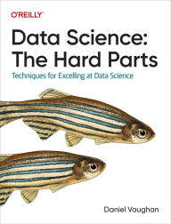 Title: Data Science: The Hard Parts: Techniques for Excelling at Data Science, Author: Daniel Vaughan