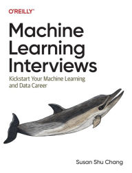 Title: Machine Learning Interviews: Kickstart Your Machine Learning and Data Career, Author: Susan Shu Chang