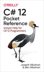 Title: C# 12 Pocket Reference: Instant Help for C# 12 Programmers, Author: Joseph Albahari