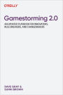 Gamestorming 2.0: An Updated Playbook for Innovators, Rule Breakers, and Changemakers