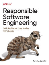 Title: Responsible Software Engineering: With Real-World Case Studies from Google, Author: Daniel J Barrett
