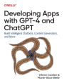 Developing Apps with GPT-4 and ChatGPT: Build Intelligent Chatbots, Content Generators, and More